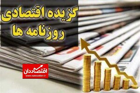 گزیده اقتصادی روزنامه های ۲۸ مهر ۹۹
